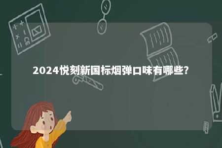 2024悦刻新国标烟弹口味有哪些�？ 